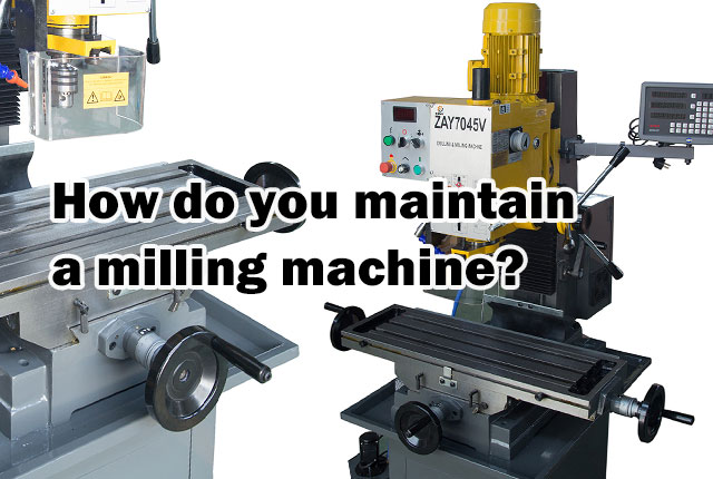 how-do-you-maintain-a-milling-machine-lathe-machine-milling-machine